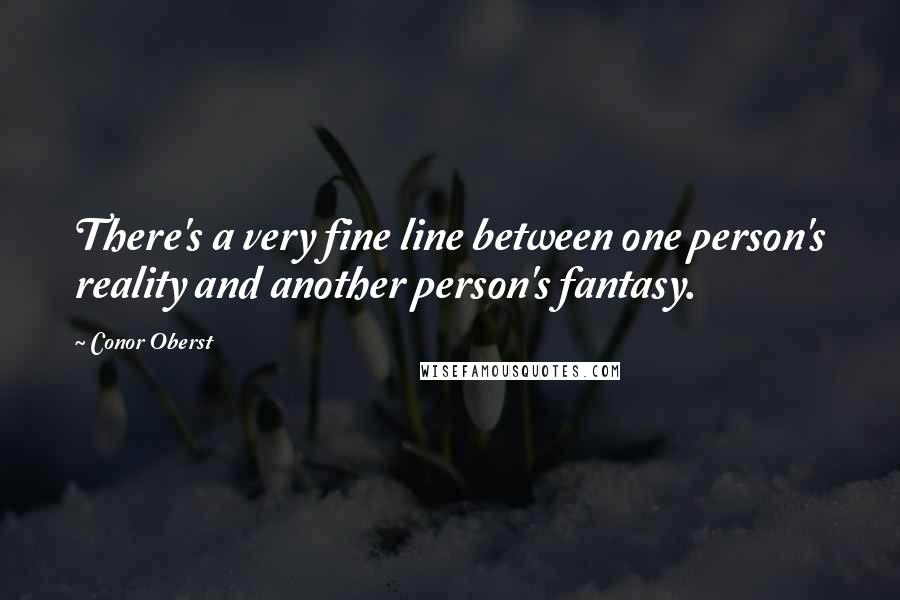 Conor Oberst Quotes: There's a very fine line between one person's reality and another person's fantasy.