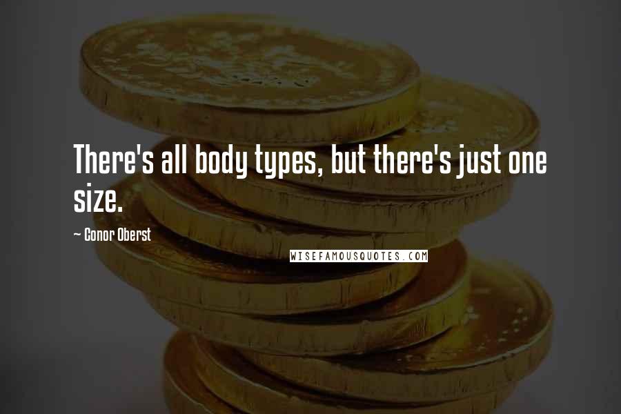Conor Oberst Quotes: There's all body types, but there's just one size.