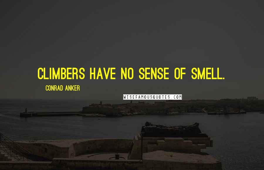 Conrad Anker Quotes: Climbers have no sense of smell.