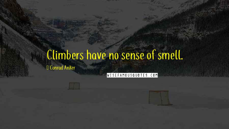 Conrad Anker Quotes: Climbers have no sense of smell.