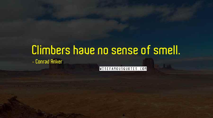 Conrad Anker Quotes: Climbers have no sense of smell.