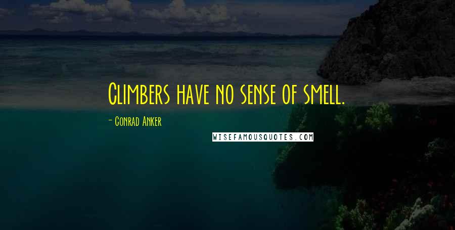 Conrad Anker Quotes: Climbers have no sense of smell.