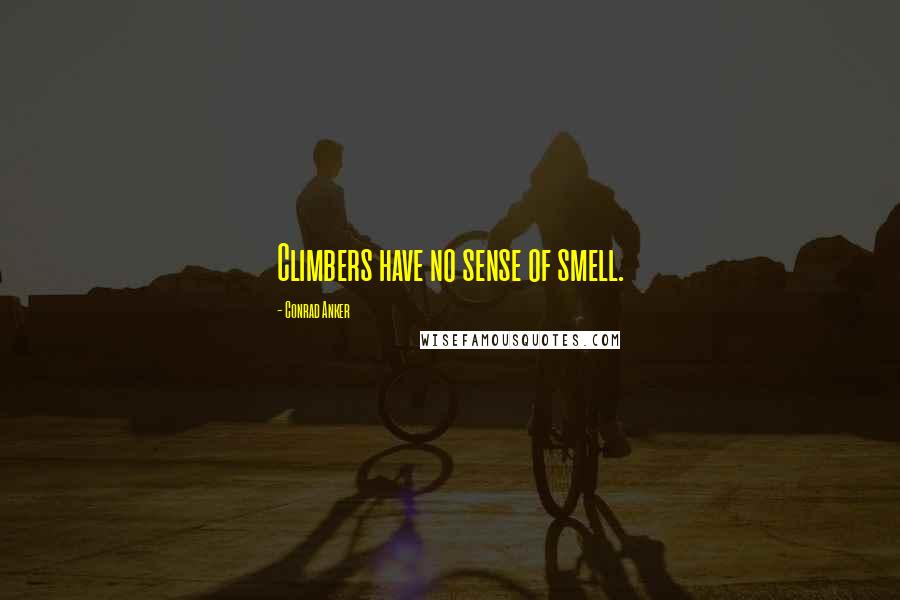 Conrad Anker Quotes: Climbers have no sense of smell.