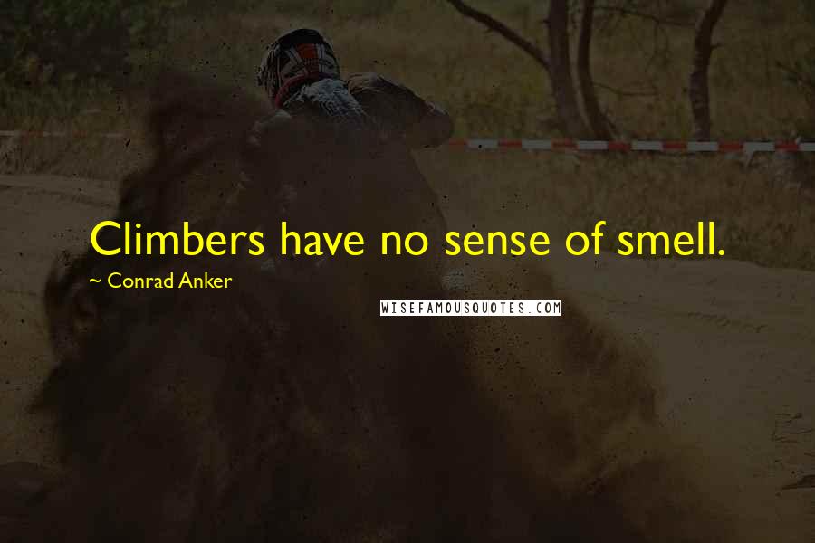 Conrad Anker Quotes: Climbers have no sense of smell.