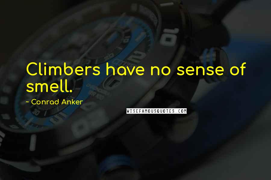 Conrad Anker Quotes: Climbers have no sense of smell.