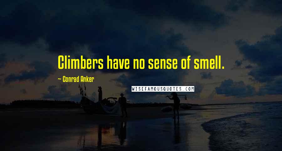 Conrad Anker Quotes: Climbers have no sense of smell.