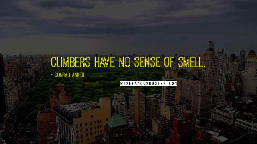 Conrad Anker Quotes: Climbers have no sense of smell.