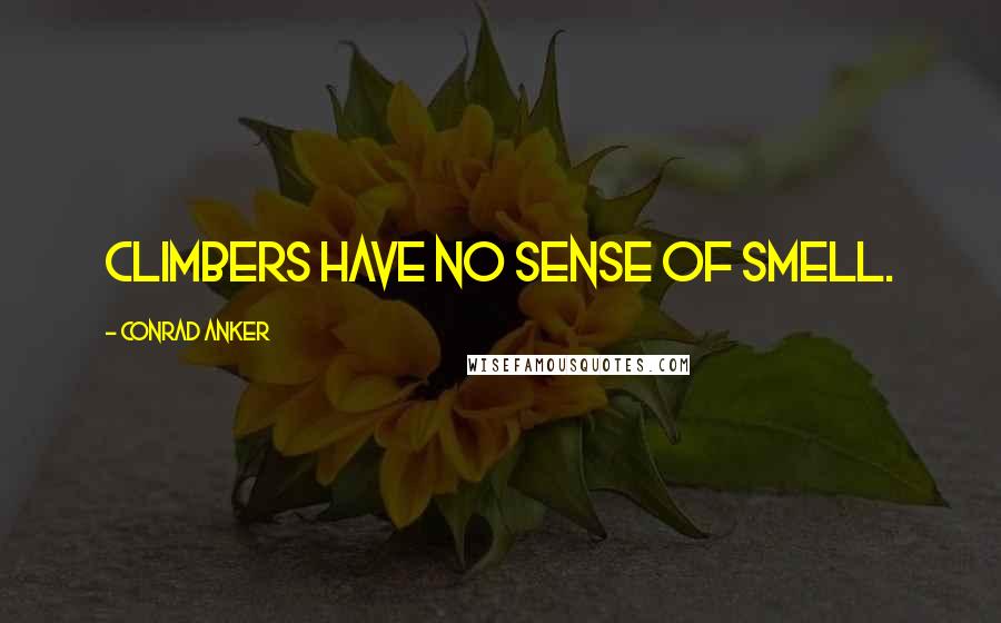 Conrad Anker Quotes: Climbers have no sense of smell.