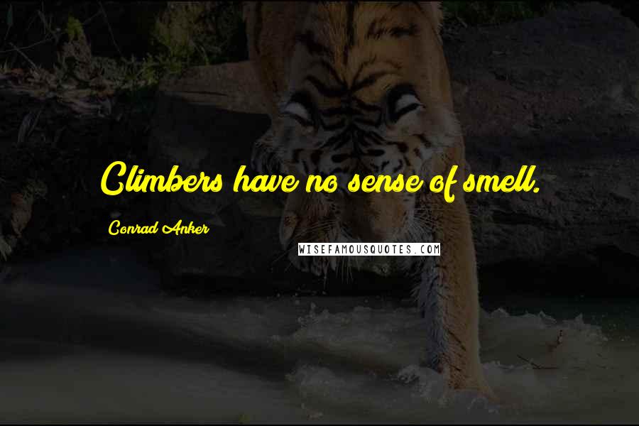 Conrad Anker Quotes: Climbers have no sense of smell.