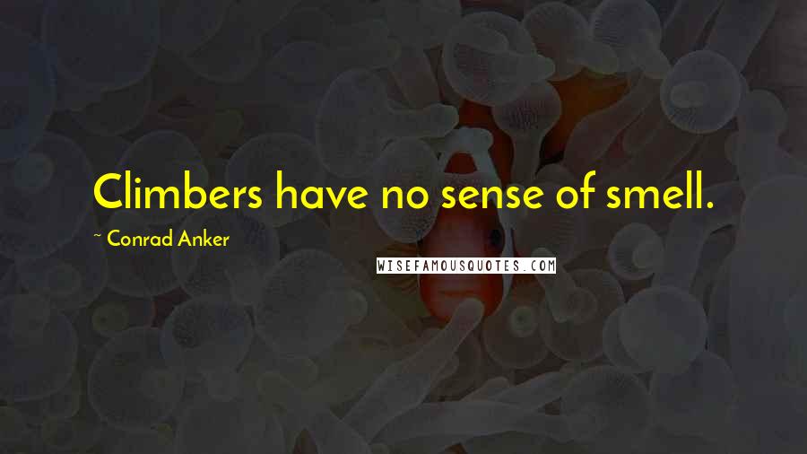 Conrad Anker Quotes: Climbers have no sense of smell.