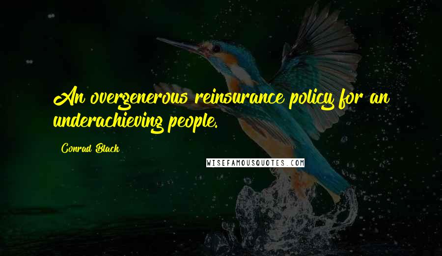 Conrad Black Quotes: An overgenerous reinsurance policy for an underachieving people.
