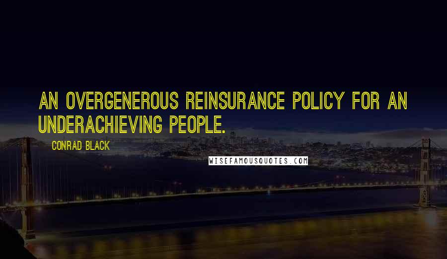 Conrad Black Quotes: An overgenerous reinsurance policy for an underachieving people.
