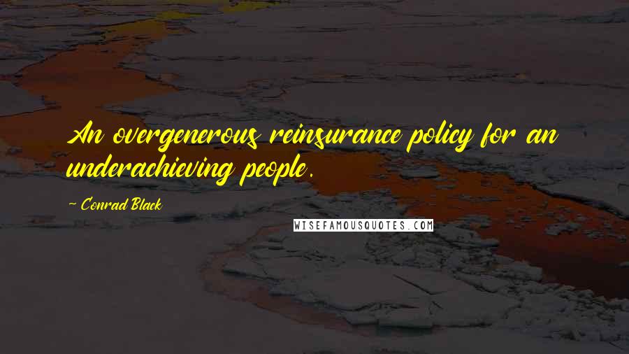 Conrad Black Quotes: An overgenerous reinsurance policy for an underachieving people.