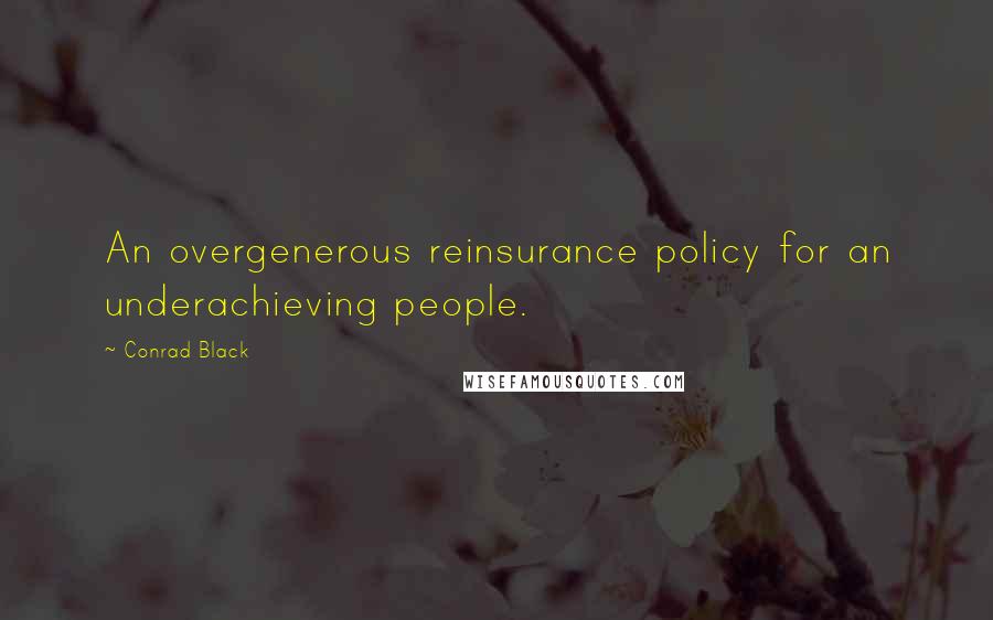 Conrad Black Quotes: An overgenerous reinsurance policy for an underachieving people.