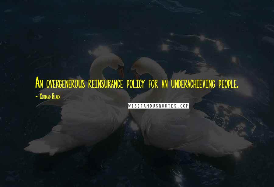 Conrad Black Quotes: An overgenerous reinsurance policy for an underachieving people.