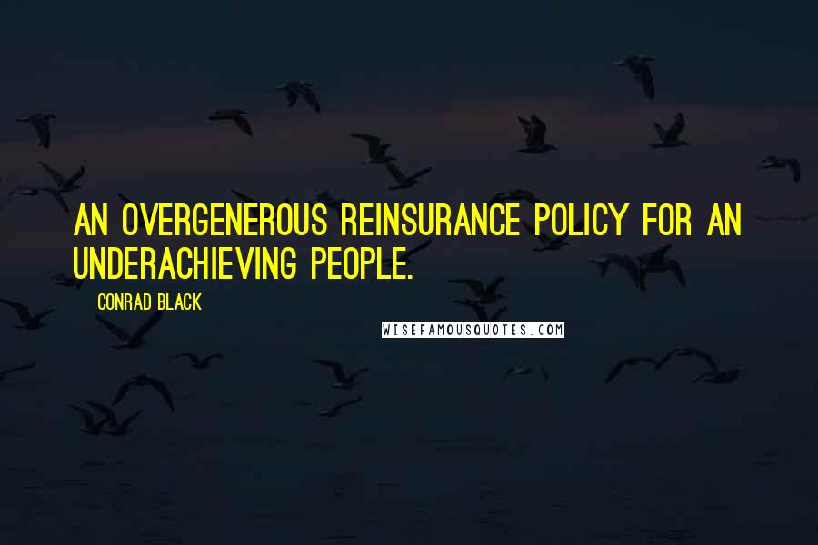 Conrad Black Quotes: An overgenerous reinsurance policy for an underachieving people.