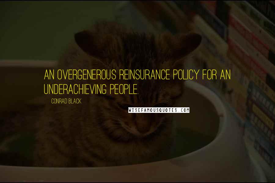 Conrad Black Quotes: An overgenerous reinsurance policy for an underachieving people.