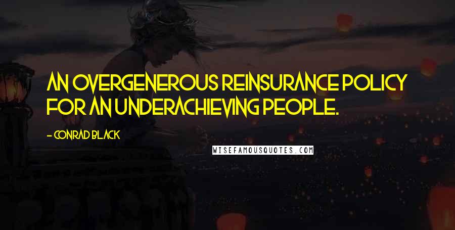 Conrad Black Quotes: An overgenerous reinsurance policy for an underachieving people.