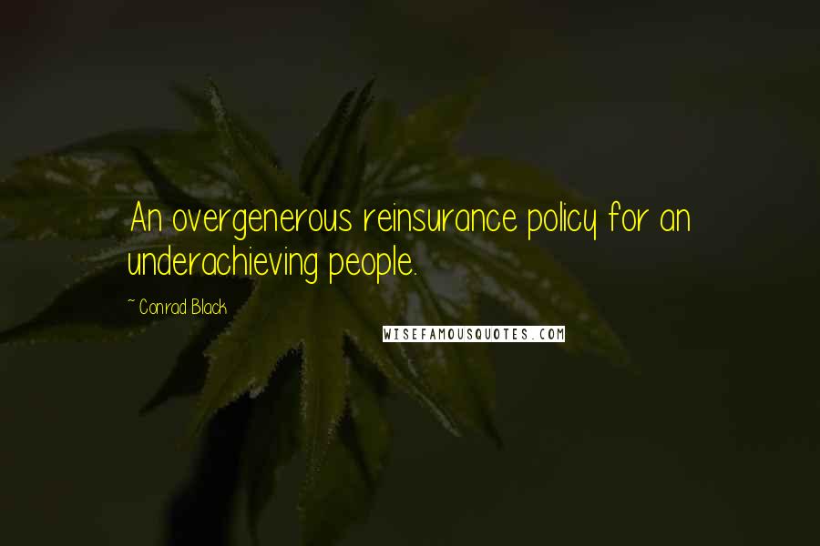 Conrad Black Quotes: An overgenerous reinsurance policy for an underachieving people.
