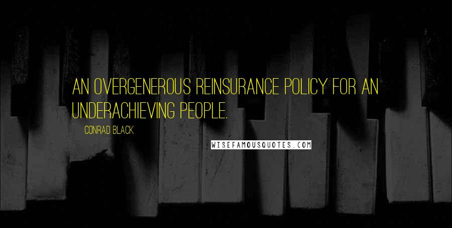 Conrad Black Quotes: An overgenerous reinsurance policy for an underachieving people.