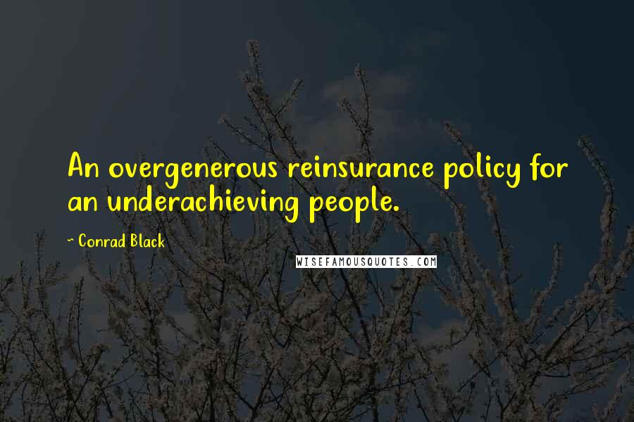 Conrad Black Quotes: An overgenerous reinsurance policy for an underachieving people.