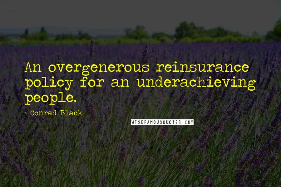 Conrad Black Quotes: An overgenerous reinsurance policy for an underachieving people.