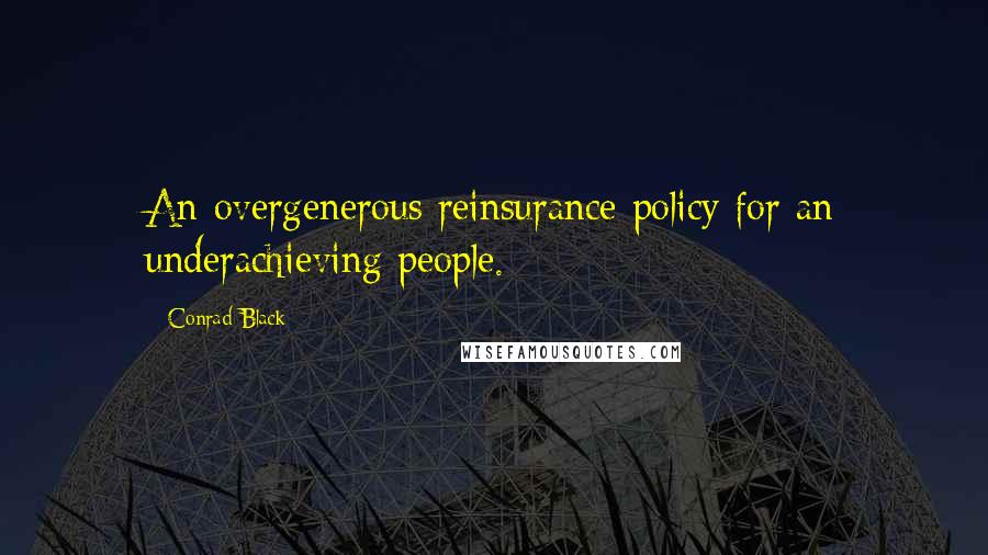 Conrad Black Quotes: An overgenerous reinsurance policy for an underachieving people.