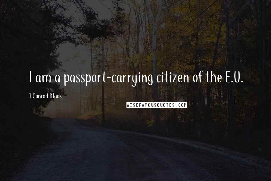 Conrad Black Quotes: I am a passport-carrying citizen of the E.U.