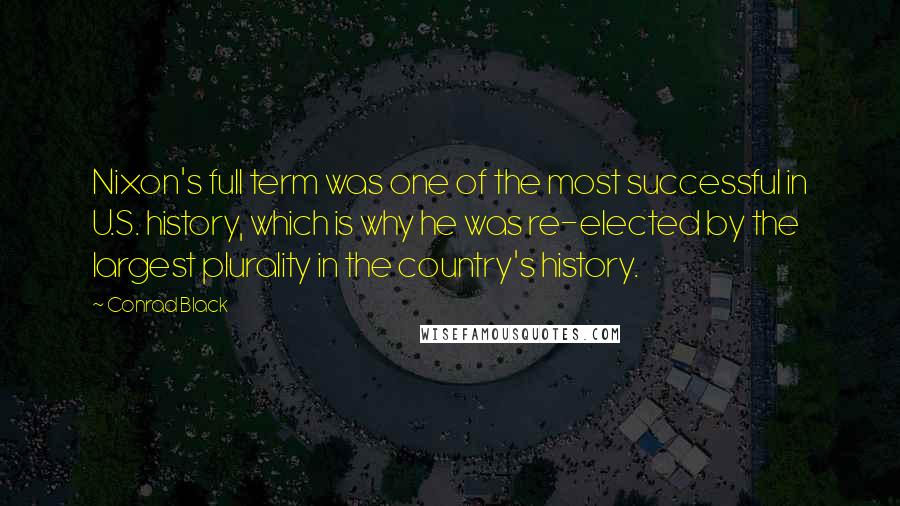 Conrad Black Quotes: Nixon's full term was one of the most successful in U.S. history, which is why he was re-elected by the largest plurality in the country's history.