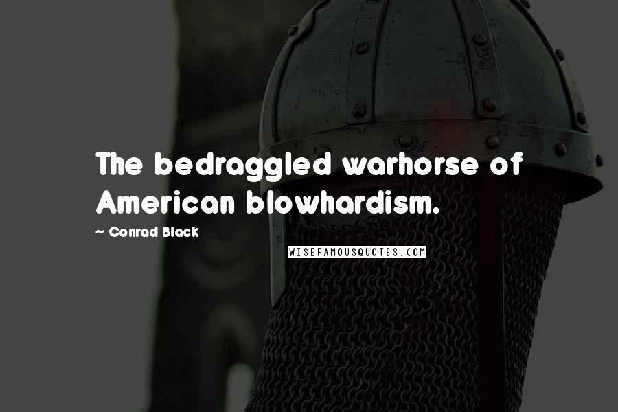 Conrad Black Quotes: The bedraggled warhorse of American blowhardism.