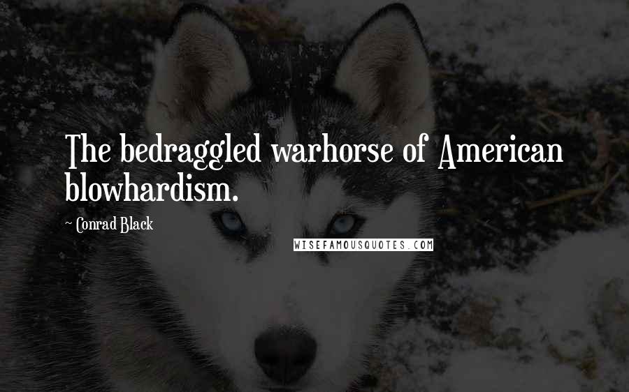 Conrad Black Quotes: The bedraggled warhorse of American blowhardism.