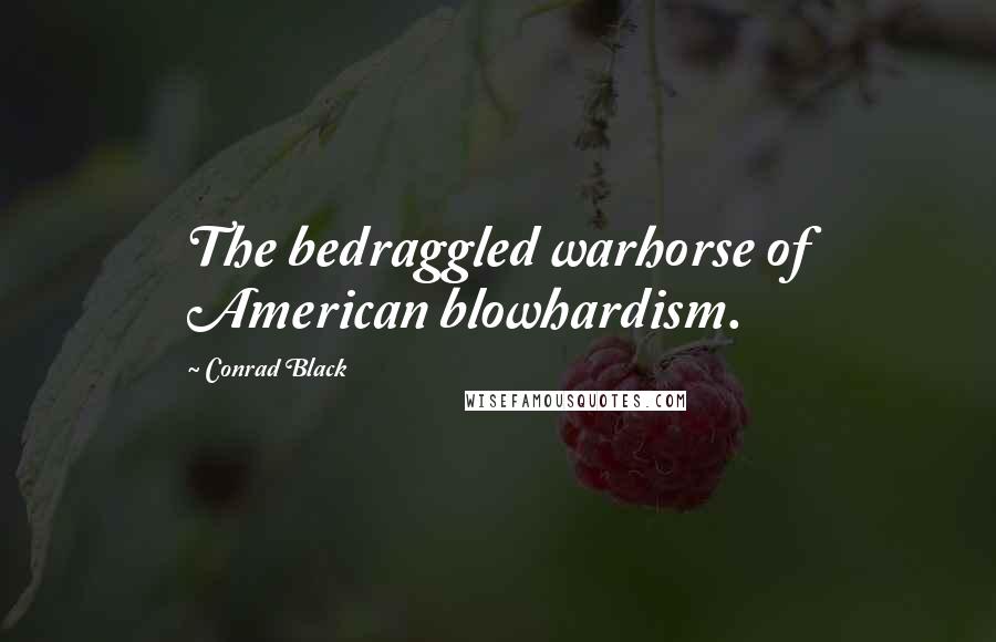 Conrad Black Quotes: The bedraggled warhorse of American blowhardism.