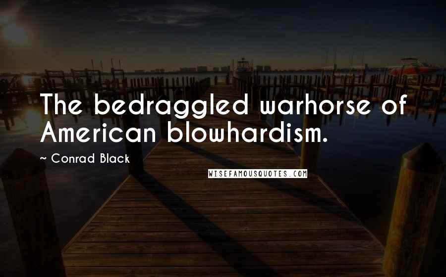 Conrad Black Quotes: The bedraggled warhorse of American blowhardism.