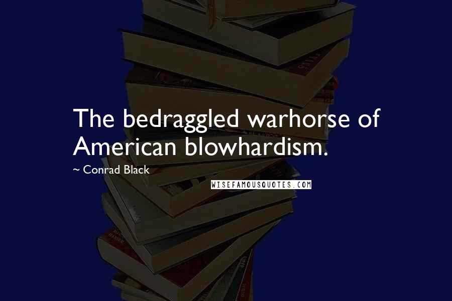 Conrad Black Quotes: The bedraggled warhorse of American blowhardism.