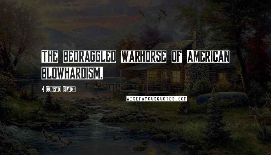 Conrad Black Quotes: The bedraggled warhorse of American blowhardism.