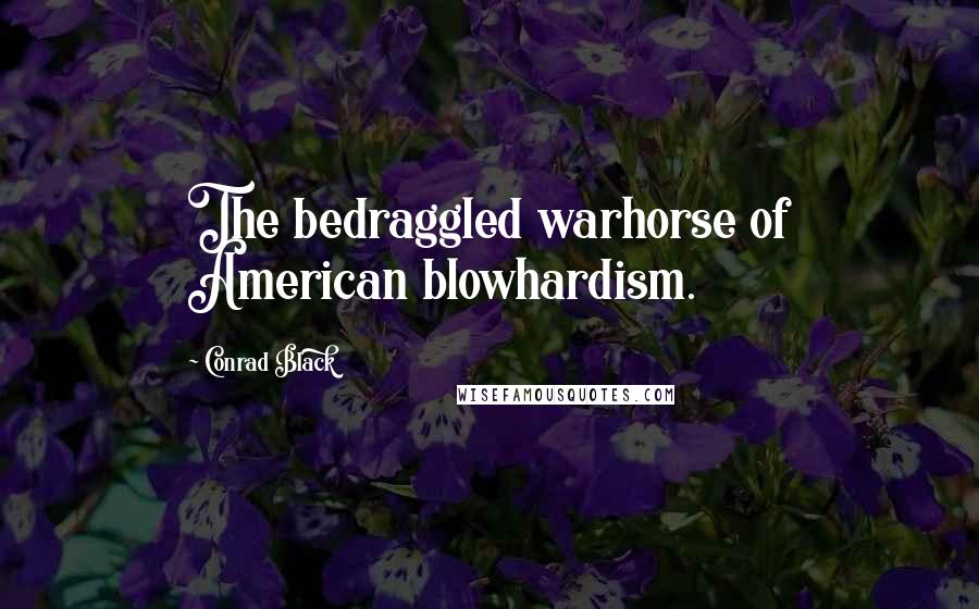 Conrad Black Quotes: The bedraggled warhorse of American blowhardism.