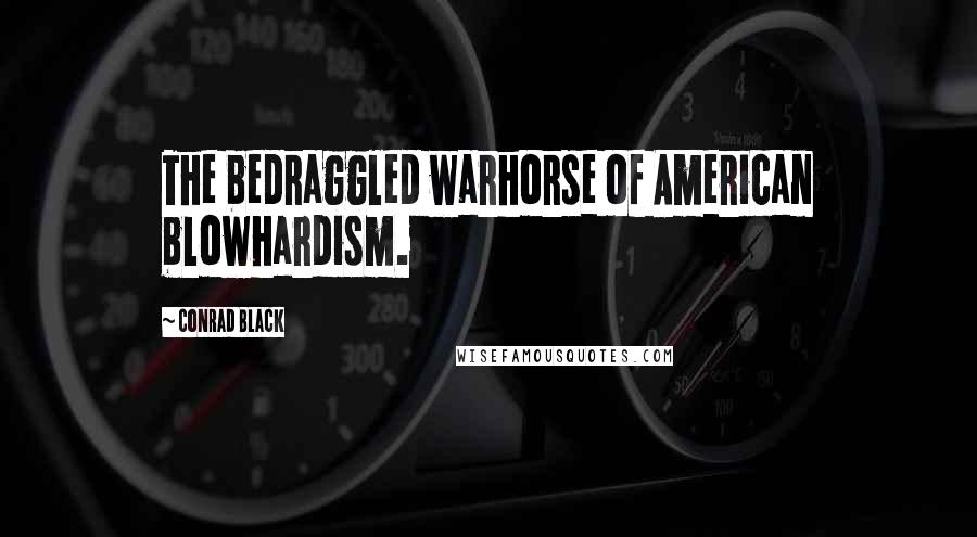 Conrad Black Quotes: The bedraggled warhorse of American blowhardism.