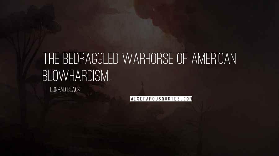 Conrad Black Quotes: The bedraggled warhorse of American blowhardism.