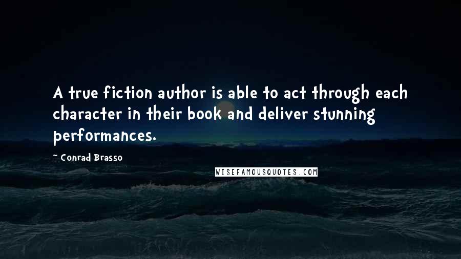 Conrad Brasso Quotes: A true fiction author is able to act through each character in their book and deliver stunning performances.