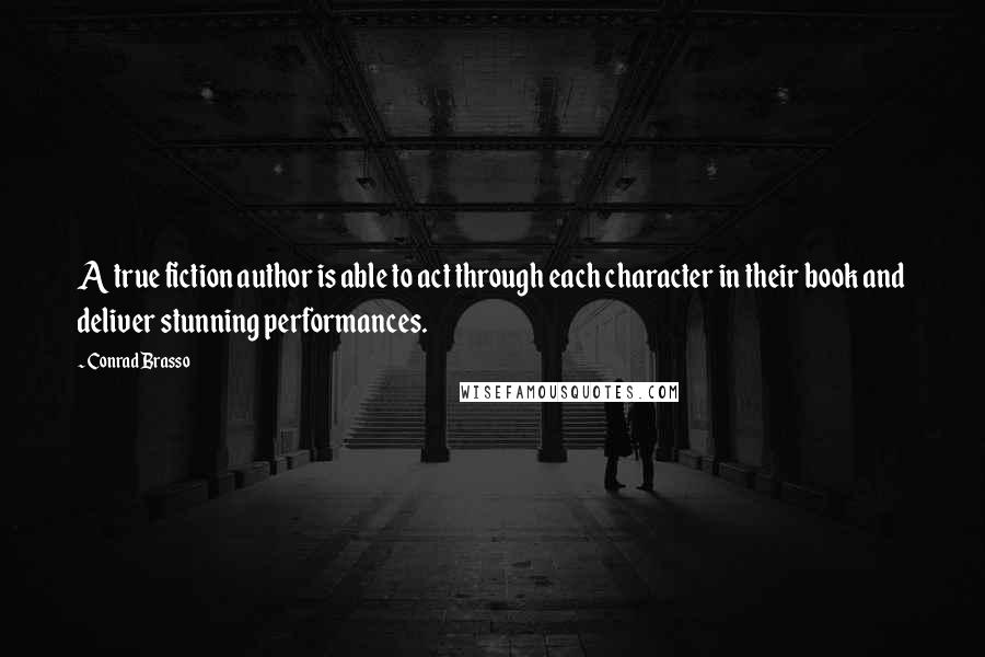 Conrad Brasso Quotes: A true fiction author is able to act through each character in their book and deliver stunning performances.