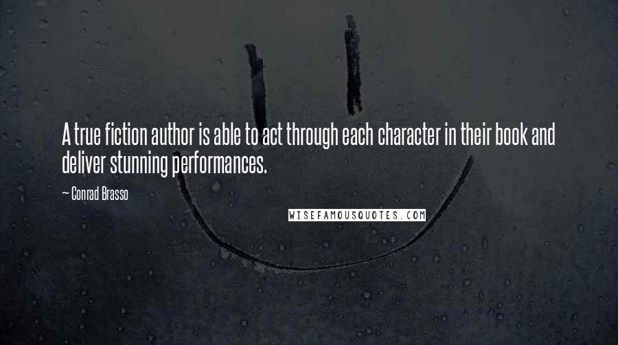 Conrad Brasso Quotes: A true fiction author is able to act through each character in their book and deliver stunning performances.