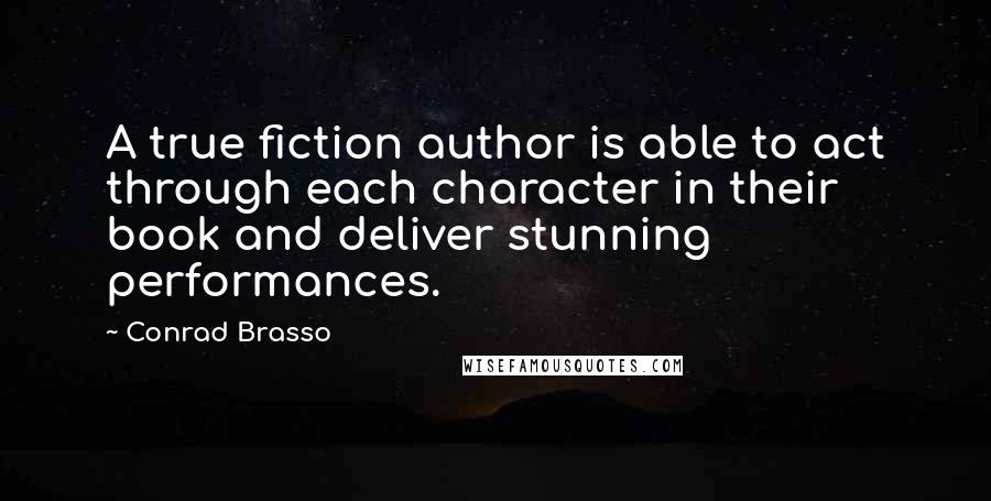 Conrad Brasso Quotes: A true fiction author is able to act through each character in their book and deliver stunning performances.