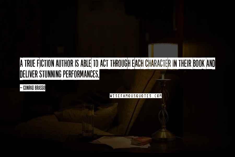 Conrad Brasso Quotes: A true fiction author is able to act through each character in their book and deliver stunning performances.