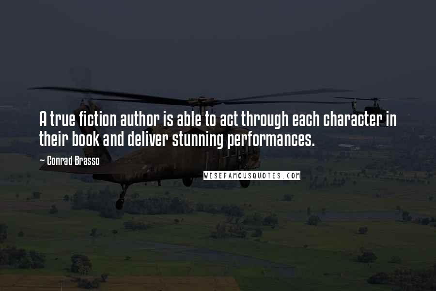 Conrad Brasso Quotes: A true fiction author is able to act through each character in their book and deliver stunning performances.