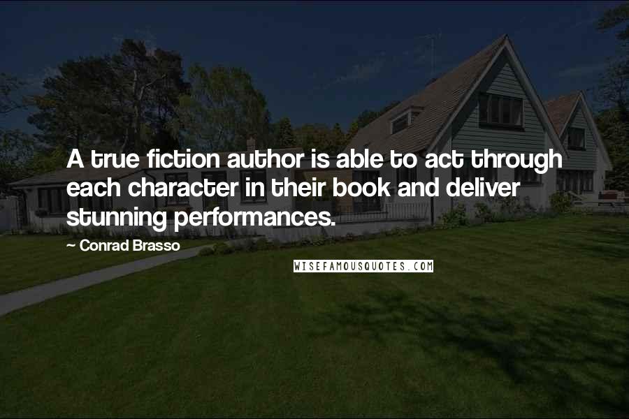 Conrad Brasso Quotes: A true fiction author is able to act through each character in their book and deliver stunning performances.