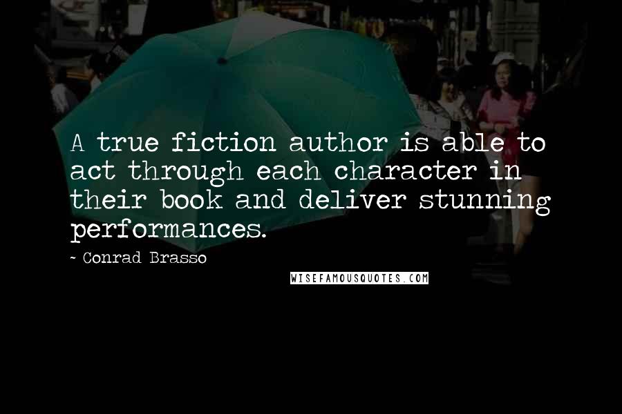 Conrad Brasso Quotes: A true fiction author is able to act through each character in their book and deliver stunning performances.