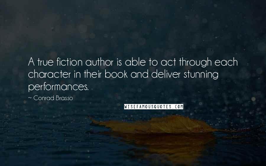 Conrad Brasso Quotes: A true fiction author is able to act through each character in their book and deliver stunning performances.