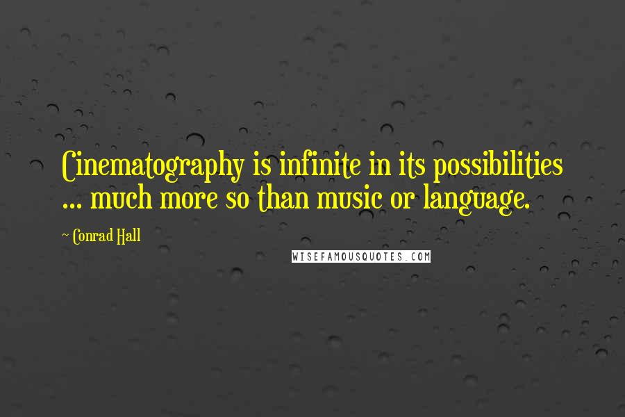Conrad Hall Quotes: Cinematography is infinite in its possibilities ... much more so than music or language.