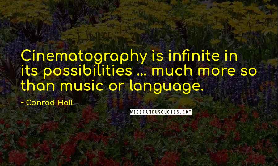 Conrad Hall Quotes: Cinematography is infinite in its possibilities ... much more so than music or language.