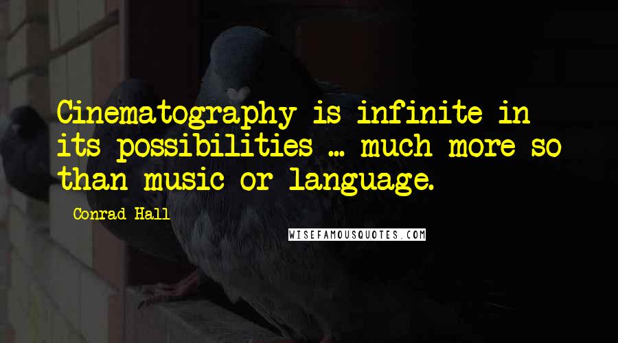 Conrad Hall Quotes: Cinematography is infinite in its possibilities ... much more so than music or language.